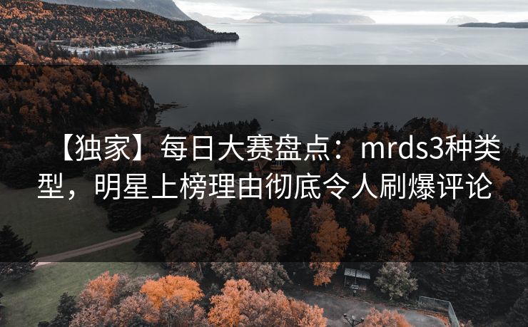 【独家】每日大赛盘点：mrds3种类型，明星上榜理由彻底令人刷爆评论